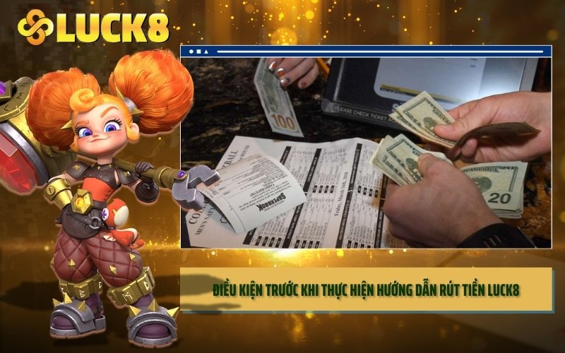 Điều kiện trước khi thực hiện hướng dẫn rút tiền LUCK8