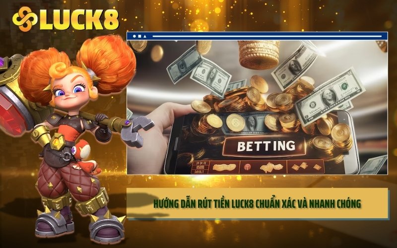 Hướng dẫn rút tiền LUCK8 chuẩn xác và nhanh chóng